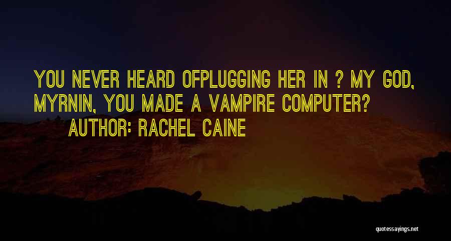 Rachel Caine Quotes: You Never Heard Ofplugging Her In ? My God, Myrnin, You Made A Vampire Computer?