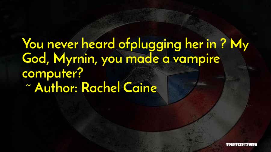 Rachel Caine Quotes: You Never Heard Ofplugging Her In ? My God, Myrnin, You Made A Vampire Computer?