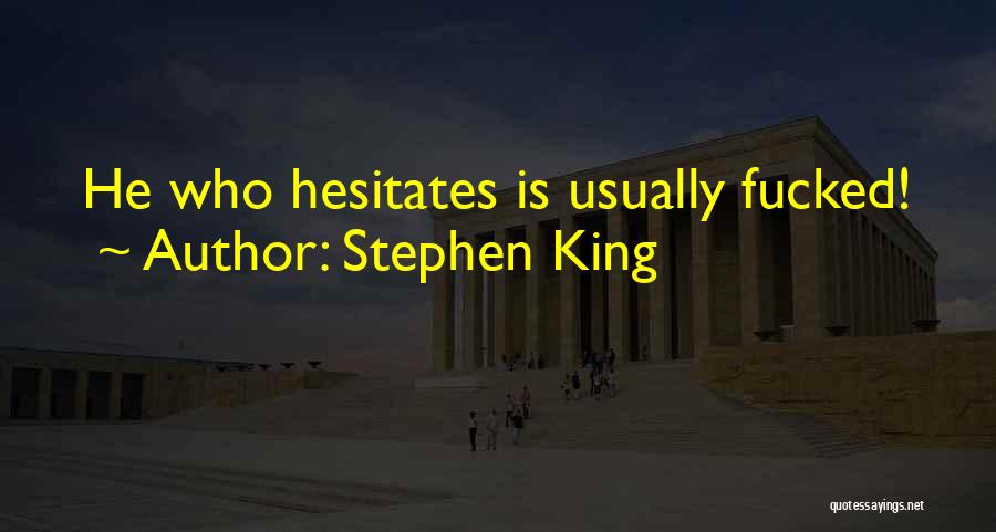 Stephen King Quotes: He Who Hesitates Is Usually Fucked!