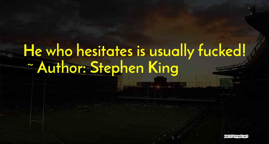 Stephen King Quotes: He Who Hesitates Is Usually Fucked!