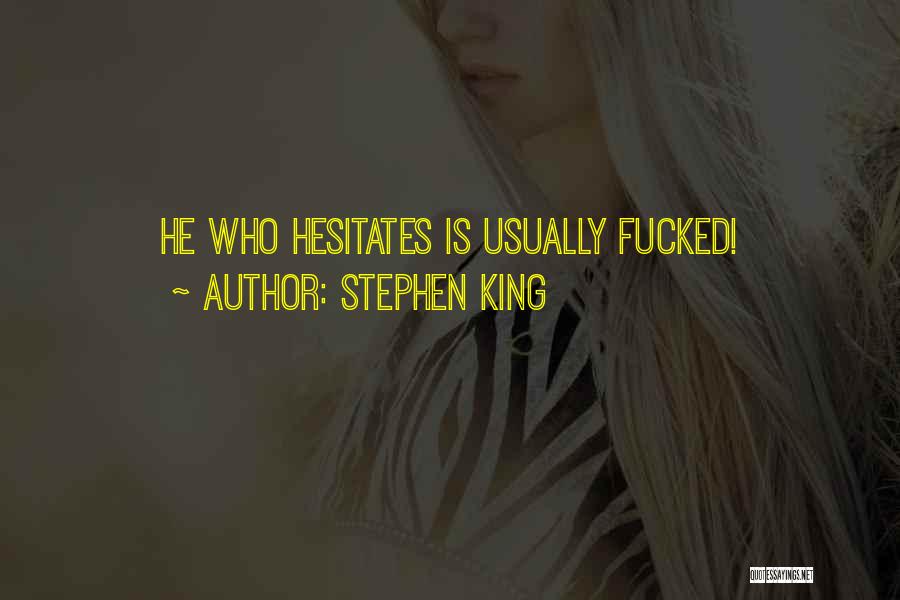Stephen King Quotes: He Who Hesitates Is Usually Fucked!