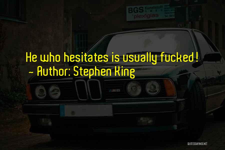 Stephen King Quotes: He Who Hesitates Is Usually Fucked!