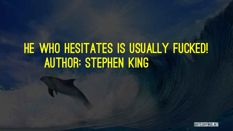 Stephen King Quotes: He Who Hesitates Is Usually Fucked!