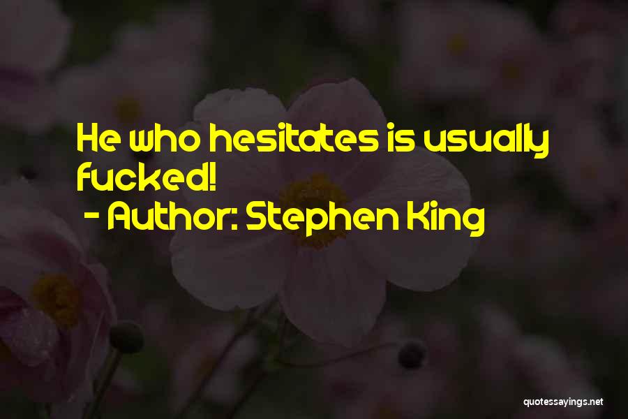 Stephen King Quotes: He Who Hesitates Is Usually Fucked!