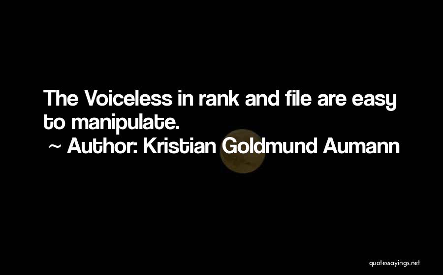 Kristian Goldmund Aumann Quotes: The Voiceless In Rank And File Are Easy To Manipulate.