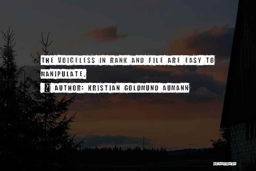 Kristian Goldmund Aumann Quotes: The Voiceless In Rank And File Are Easy To Manipulate.