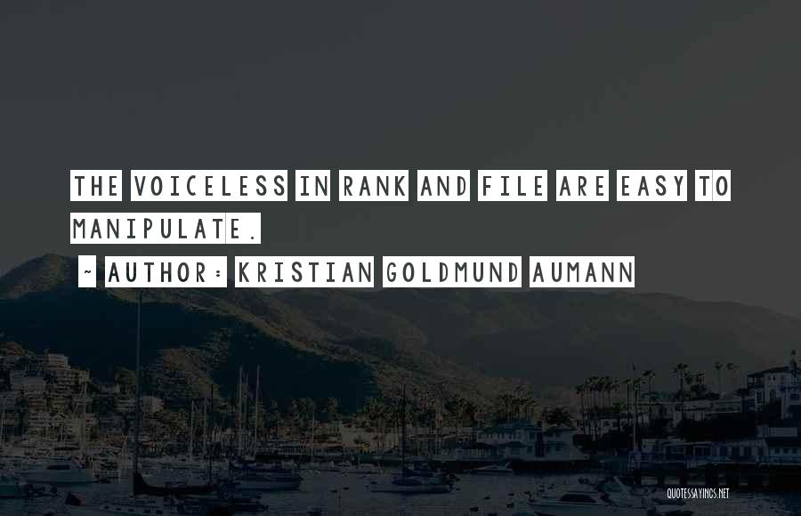 Kristian Goldmund Aumann Quotes: The Voiceless In Rank And File Are Easy To Manipulate.