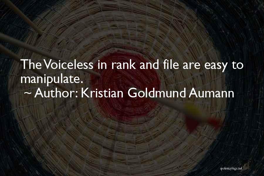 Kristian Goldmund Aumann Quotes: The Voiceless In Rank And File Are Easy To Manipulate.