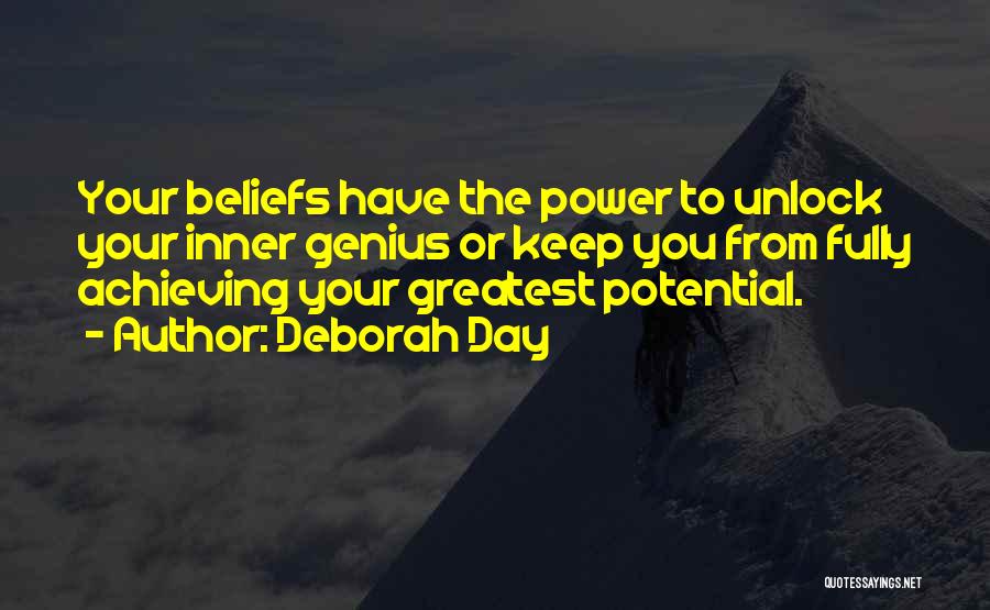Deborah Day Quotes: Your Beliefs Have The Power To Unlock Your Inner Genius Or Keep You From Fully Achieving Your Greatest Potential.