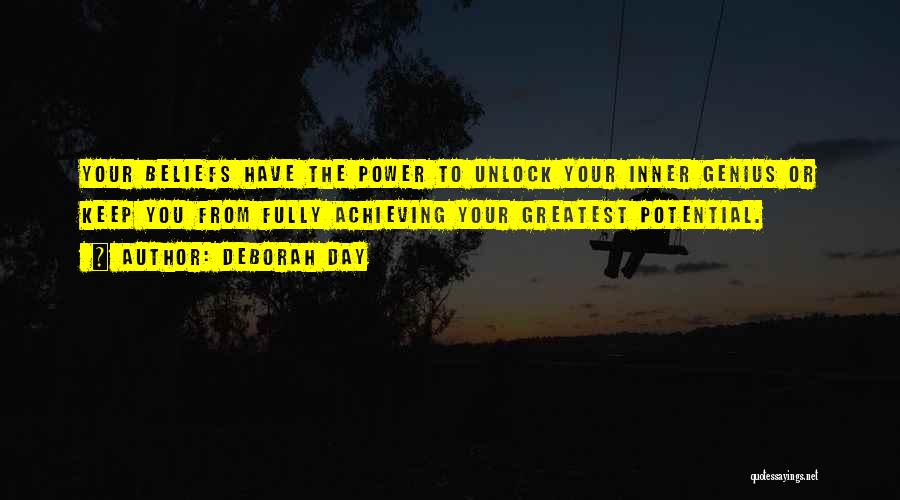 Deborah Day Quotes: Your Beliefs Have The Power To Unlock Your Inner Genius Or Keep You From Fully Achieving Your Greatest Potential.