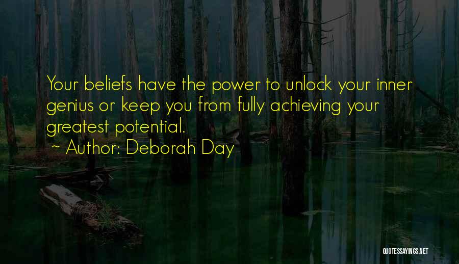 Deborah Day Quotes: Your Beliefs Have The Power To Unlock Your Inner Genius Or Keep You From Fully Achieving Your Greatest Potential.