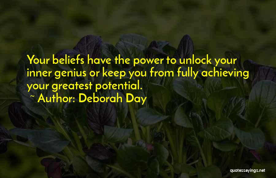 Deborah Day Quotes: Your Beliefs Have The Power To Unlock Your Inner Genius Or Keep You From Fully Achieving Your Greatest Potential.