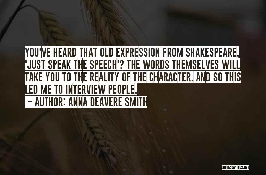 Anna Deavere Smith Quotes: You've Heard That Old Expression From Shakespeare, 'just Speak The Speech'? The Words Themselves Will Take You To The Reality