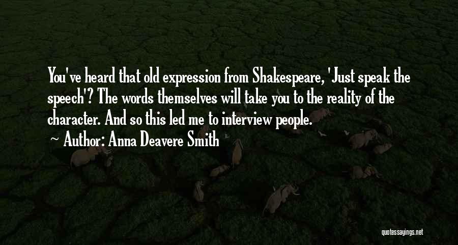 Anna Deavere Smith Quotes: You've Heard That Old Expression From Shakespeare, 'just Speak The Speech'? The Words Themselves Will Take You To The Reality