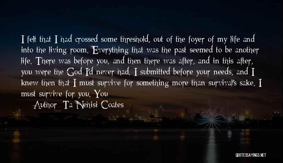 Ta-Nehisi Coates Quotes: I Felt That I Had Crossed Some Threshold, Out Of The Foyer Of My Life And Into The Living Room.