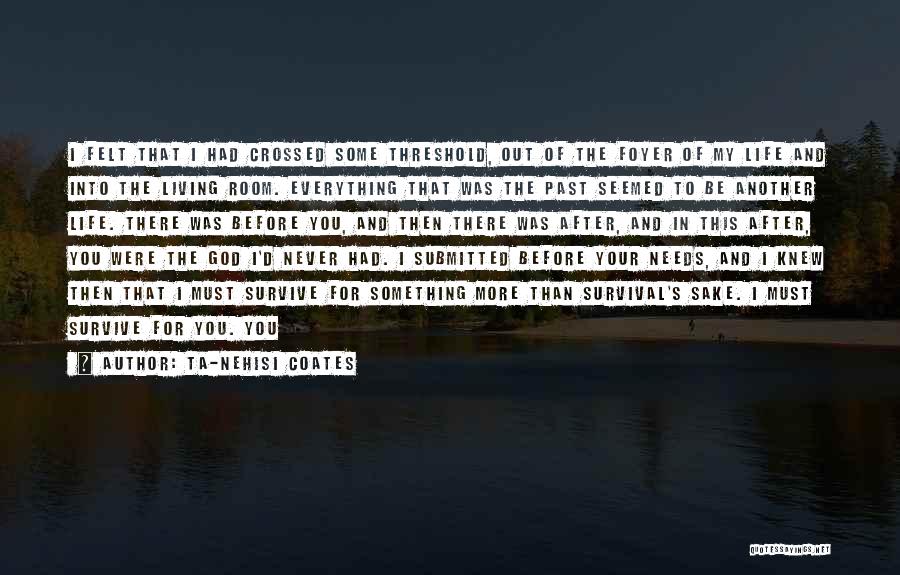 Ta-Nehisi Coates Quotes: I Felt That I Had Crossed Some Threshold, Out Of The Foyer Of My Life And Into The Living Room.