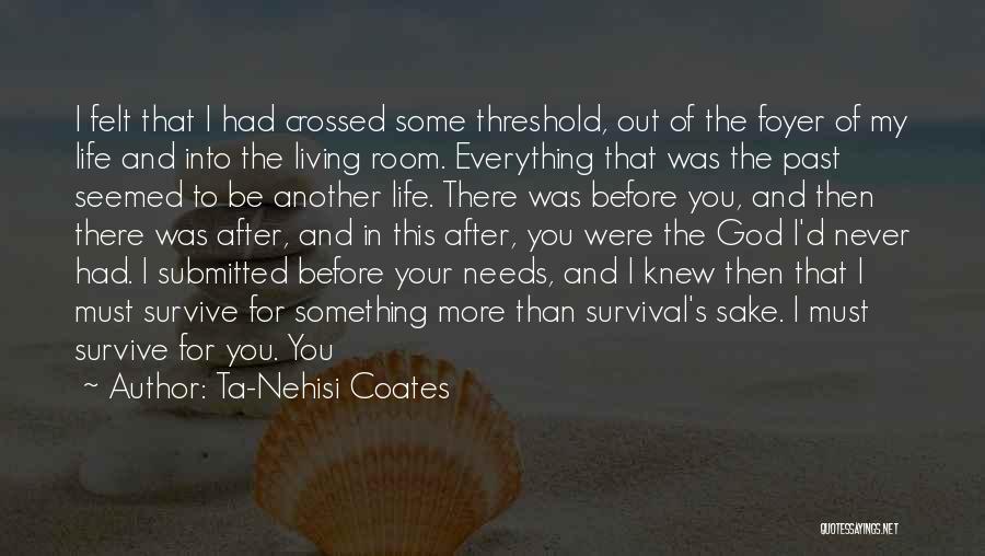 Ta-Nehisi Coates Quotes: I Felt That I Had Crossed Some Threshold, Out Of The Foyer Of My Life And Into The Living Room.