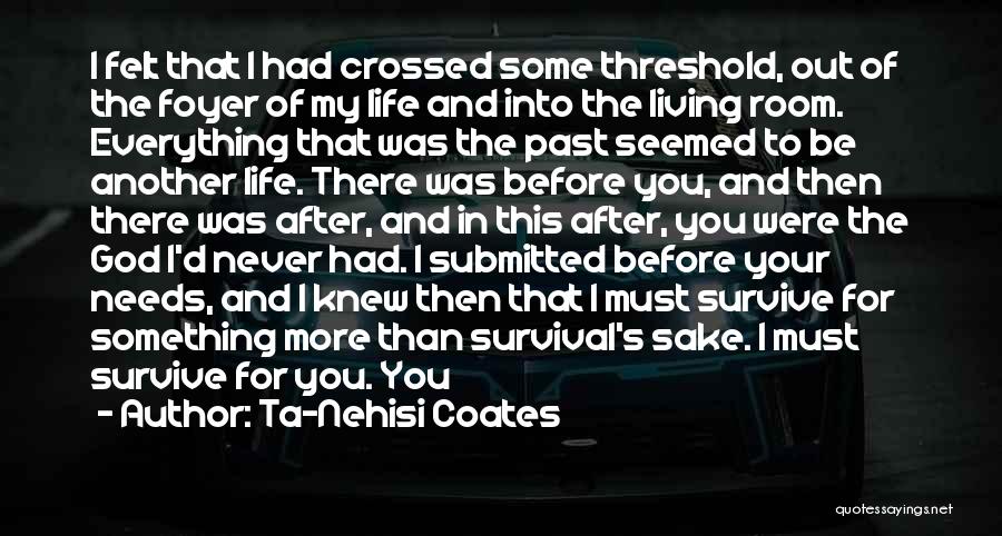 Ta-Nehisi Coates Quotes: I Felt That I Had Crossed Some Threshold, Out Of The Foyer Of My Life And Into The Living Room.