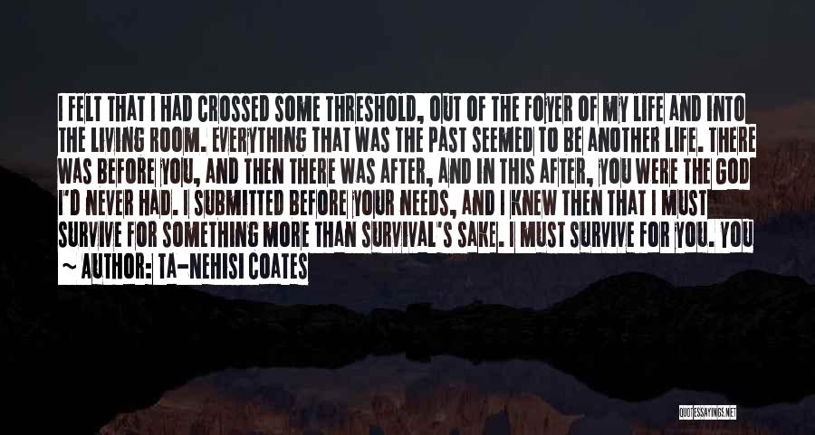 Ta-Nehisi Coates Quotes: I Felt That I Had Crossed Some Threshold, Out Of The Foyer Of My Life And Into The Living Room.