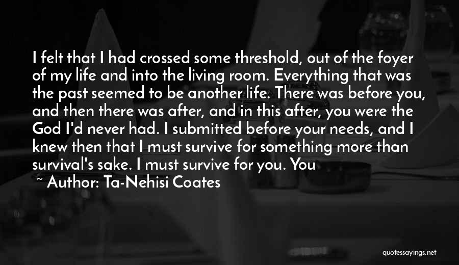 Ta-Nehisi Coates Quotes: I Felt That I Had Crossed Some Threshold, Out Of The Foyer Of My Life And Into The Living Room.