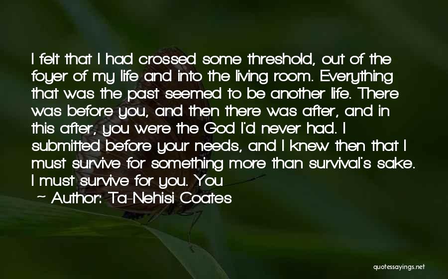 Ta-Nehisi Coates Quotes: I Felt That I Had Crossed Some Threshold, Out Of The Foyer Of My Life And Into The Living Room.