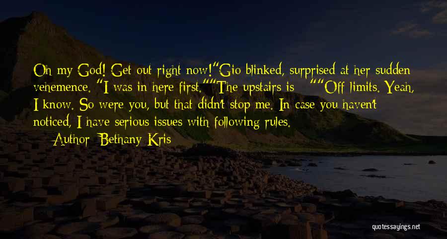 Bethany-Kris Quotes: Oh My God! Get Out Right Now!gio Blinked, Surprised At Her Sudden Vehemence. I Was In Here First.the Upstairs Is