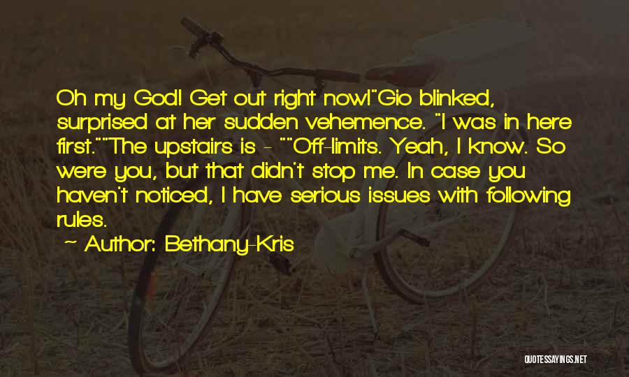 Bethany-Kris Quotes: Oh My God! Get Out Right Now!gio Blinked, Surprised At Her Sudden Vehemence. I Was In Here First.the Upstairs Is