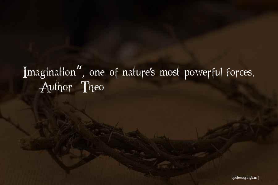Theo Quotes: Imagination, One Of Nature's Most Powerful Forces.