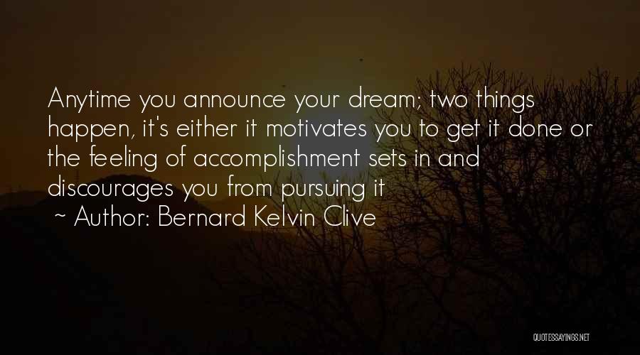 Bernard Kelvin Clive Quotes: Anytime You Announce Your Dream; Two Things Happen, It's Either It Motivates You To Get It Done Or The Feeling