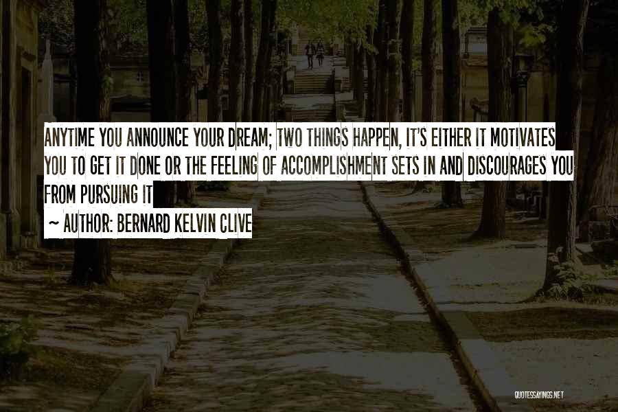 Bernard Kelvin Clive Quotes: Anytime You Announce Your Dream; Two Things Happen, It's Either It Motivates You To Get It Done Or The Feeling