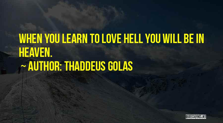Thaddeus Golas Quotes: When You Learn To Love Hell You Will Be In Heaven.