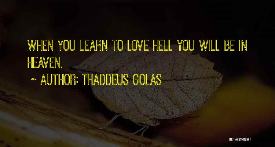 Thaddeus Golas Quotes: When You Learn To Love Hell You Will Be In Heaven.