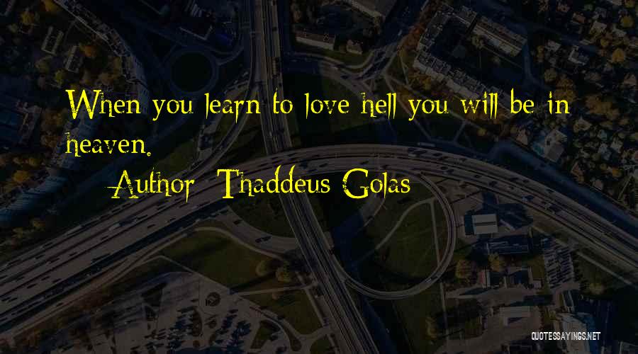 Thaddeus Golas Quotes: When You Learn To Love Hell You Will Be In Heaven.