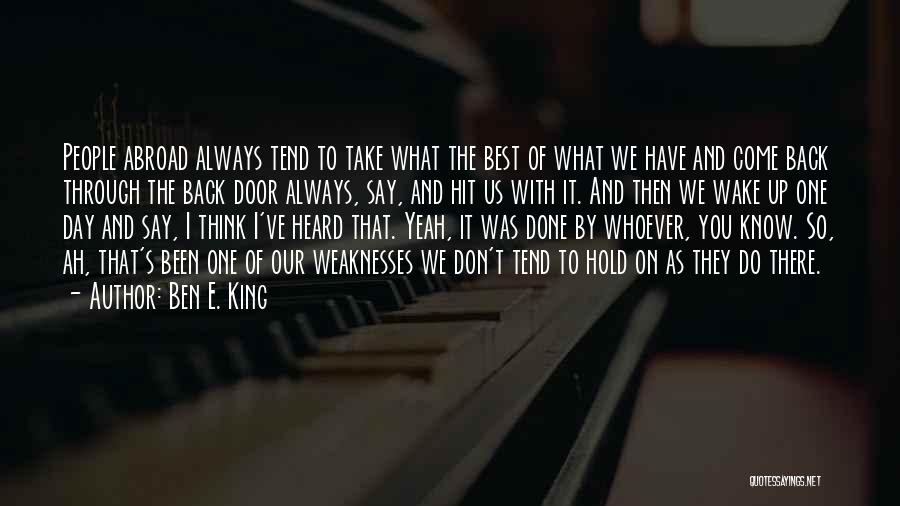 Ben E. King Quotes: People Abroad Always Tend To Take What The Best Of What We Have And Come Back Through The Back Door