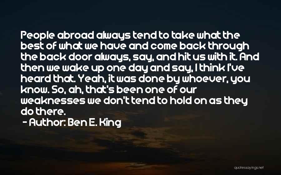 Ben E. King Quotes: People Abroad Always Tend To Take What The Best Of What We Have And Come Back Through The Back Door