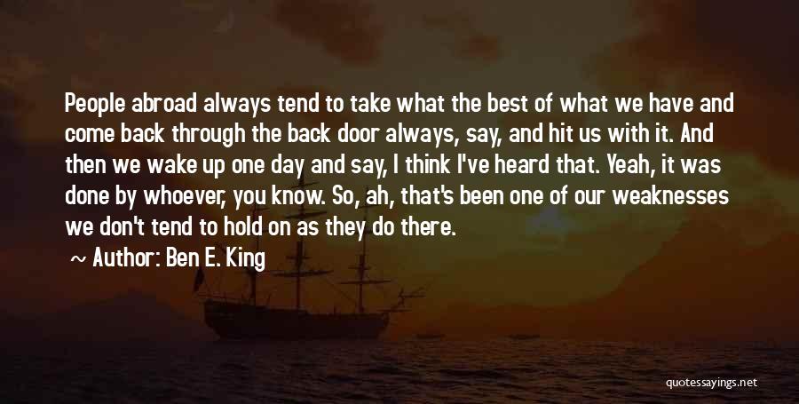 Ben E. King Quotes: People Abroad Always Tend To Take What The Best Of What We Have And Come Back Through The Back Door