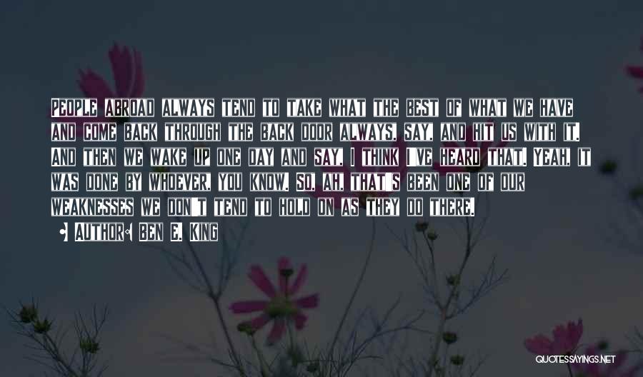 Ben E. King Quotes: People Abroad Always Tend To Take What The Best Of What We Have And Come Back Through The Back Door