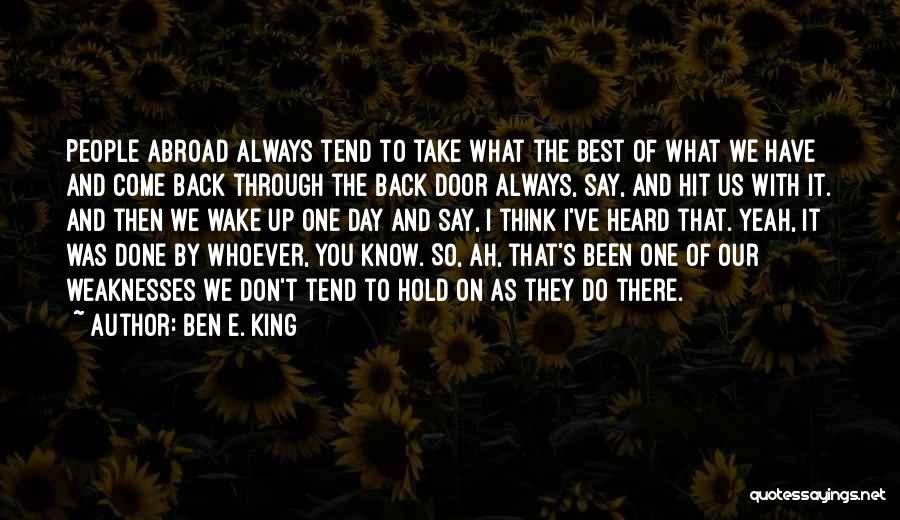 Ben E. King Quotes: People Abroad Always Tend To Take What The Best Of What We Have And Come Back Through The Back Door