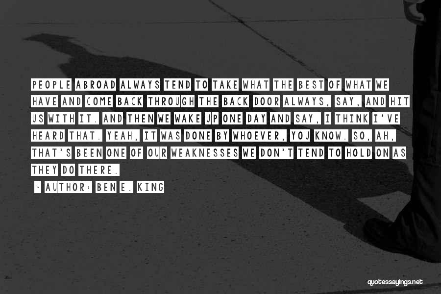 Ben E. King Quotes: People Abroad Always Tend To Take What The Best Of What We Have And Come Back Through The Back Door