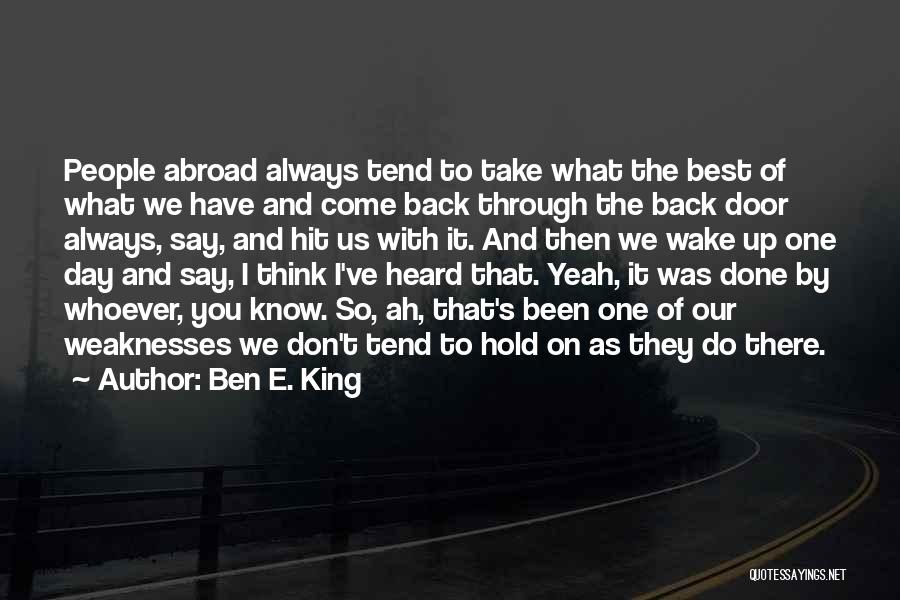 Ben E. King Quotes: People Abroad Always Tend To Take What The Best Of What We Have And Come Back Through The Back Door