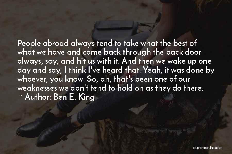 Ben E. King Quotes: People Abroad Always Tend To Take What The Best Of What We Have And Come Back Through The Back Door
