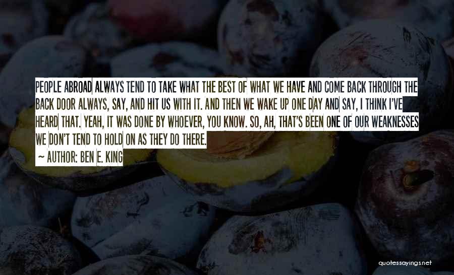 Ben E. King Quotes: People Abroad Always Tend To Take What The Best Of What We Have And Come Back Through The Back Door