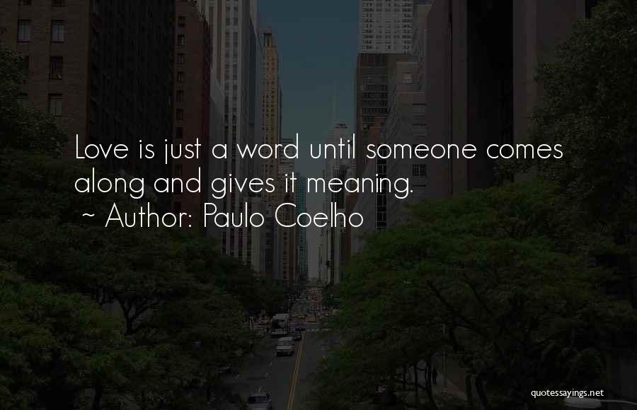 Paulo Coelho Quotes: Love Is Just A Word Until Someone Comes Along And Gives It Meaning.