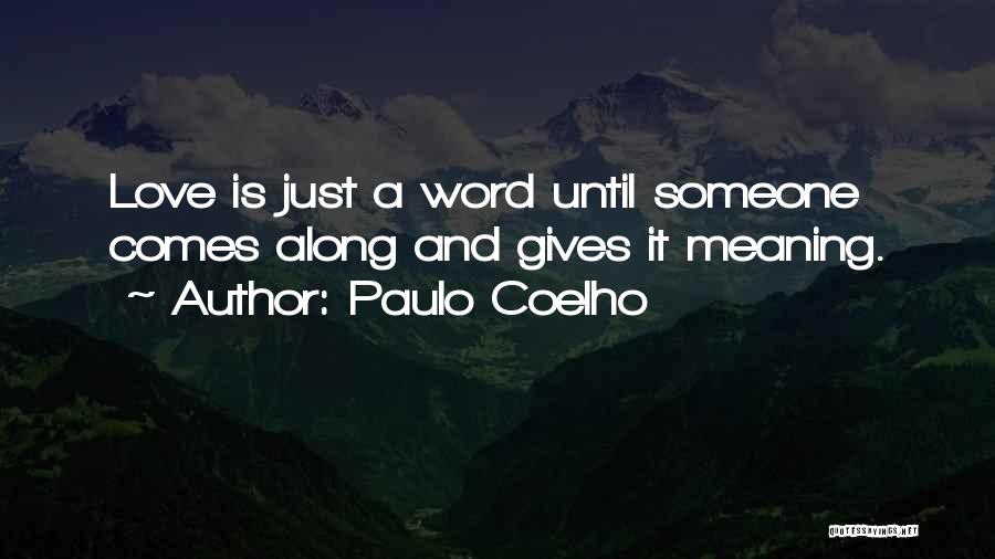 Paulo Coelho Quotes: Love Is Just A Word Until Someone Comes Along And Gives It Meaning.