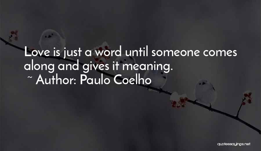 Paulo Coelho Quotes: Love Is Just A Word Until Someone Comes Along And Gives It Meaning.