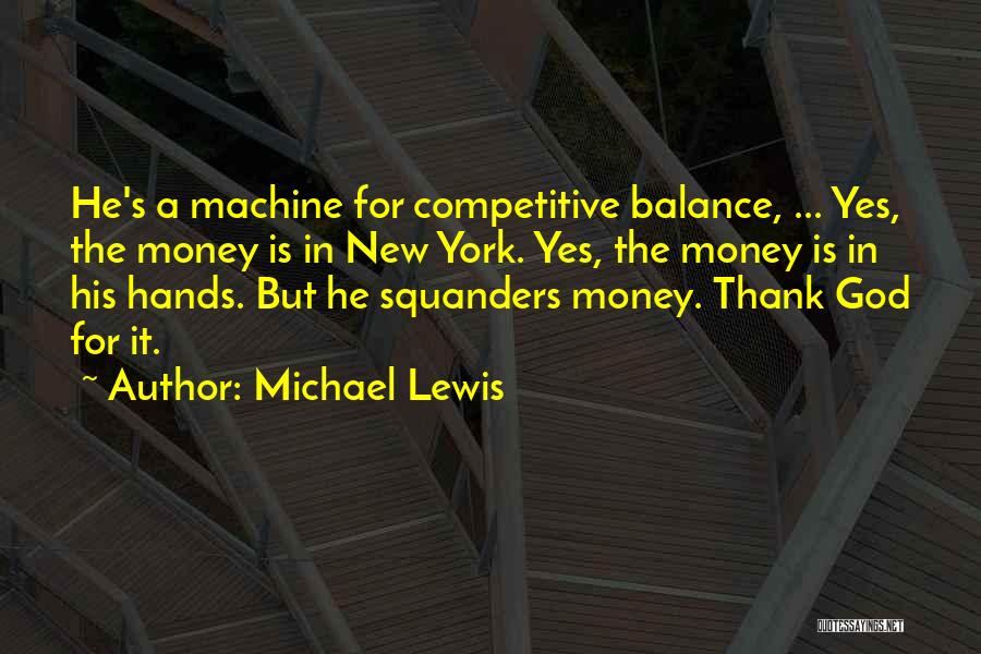 Michael Lewis Quotes: He's A Machine For Competitive Balance, ... Yes, The Money Is In New York. Yes, The Money Is In His