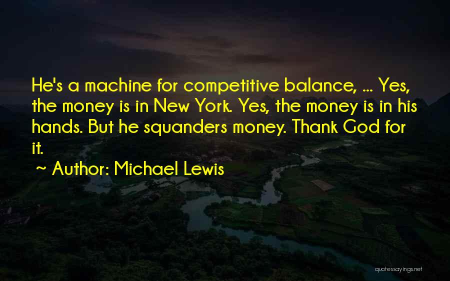 Michael Lewis Quotes: He's A Machine For Competitive Balance, ... Yes, The Money Is In New York. Yes, The Money Is In His