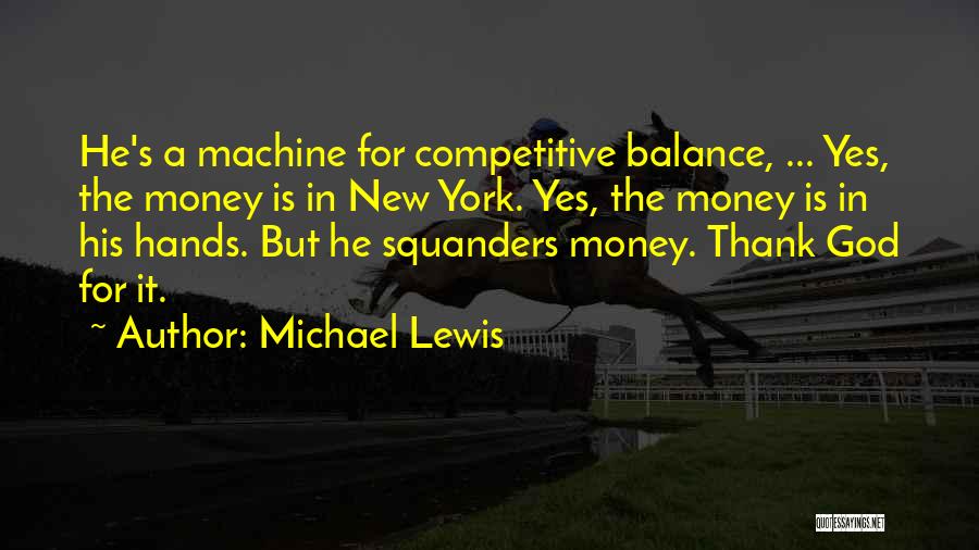 Michael Lewis Quotes: He's A Machine For Competitive Balance, ... Yes, The Money Is In New York. Yes, The Money Is In His