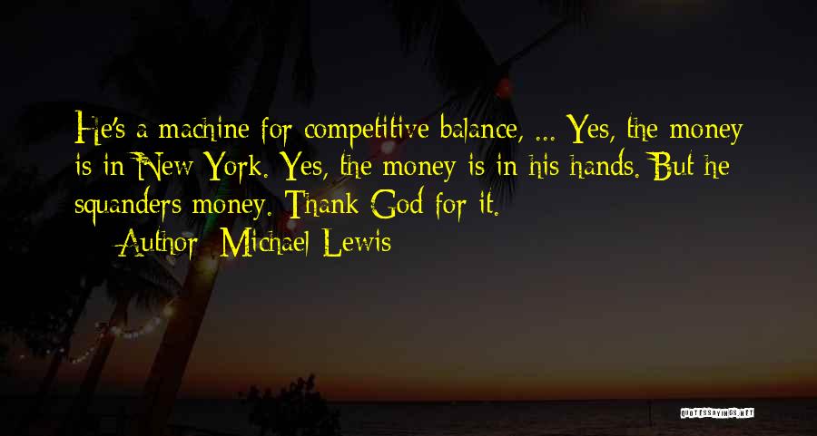 Michael Lewis Quotes: He's A Machine For Competitive Balance, ... Yes, The Money Is In New York. Yes, The Money Is In His