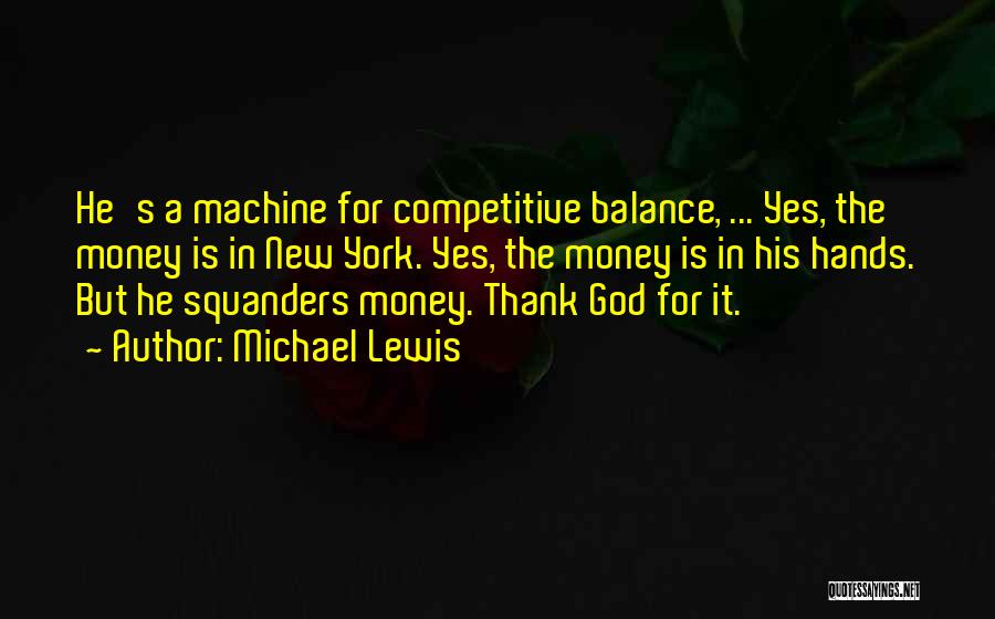 Michael Lewis Quotes: He's A Machine For Competitive Balance, ... Yes, The Money Is In New York. Yes, The Money Is In His